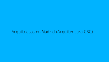 Arquitectos en Madrid (Arquitectura CBC)